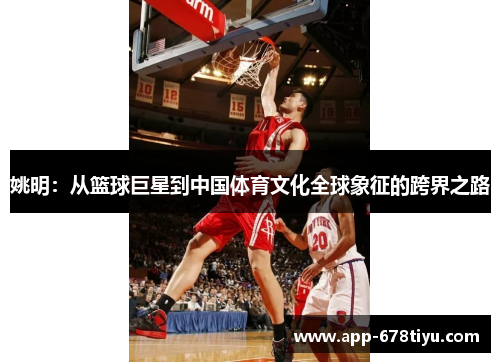 姚明：从篮球巨星到中国体育文化全球象征的跨界之路