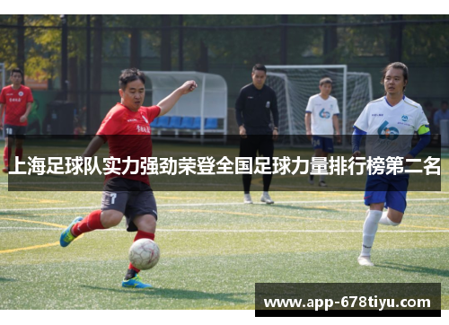 上海足球队实力强劲荣登全国足球力量排行榜第二名