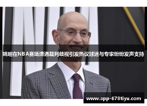 姚明在NBA赛场遭遇裁判歧视引发热议球迷与专家纷纷发声支持