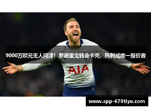 9000万欧元无人问津！罗德里戈转会卡壳，热刺成唯一报价者