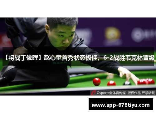 【将战丁俊晖】赵心童首秀状态极佳，6-2战胜韦克林晋级！
